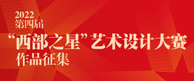 第四届“西部之星”艺术设计大赛（截至2022.9.30）